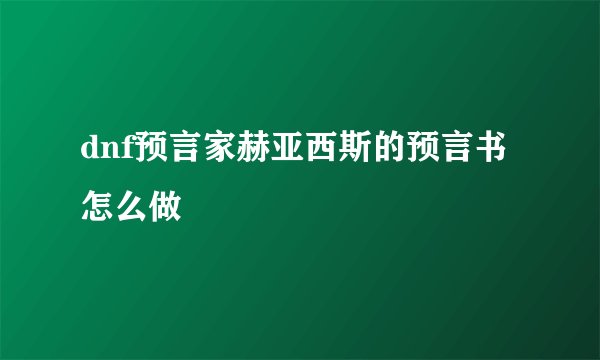 dnf预言家赫亚西斯的预言书怎么做