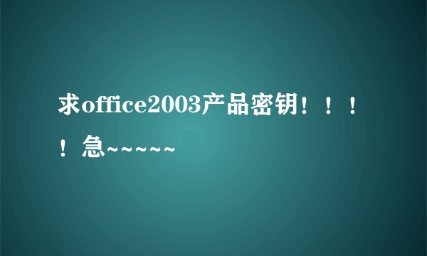 求office2003产品密钥！！！！急~~~~~
