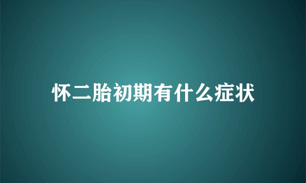 怀二胎初期有什么症状