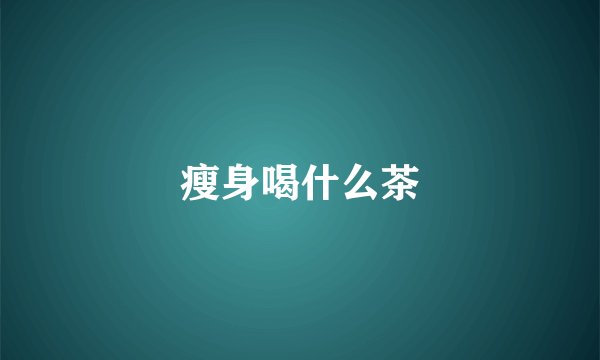 瘦身喝什么茶