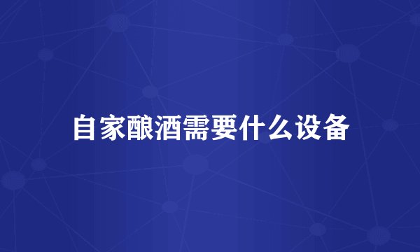 自家酿酒需要什么设备