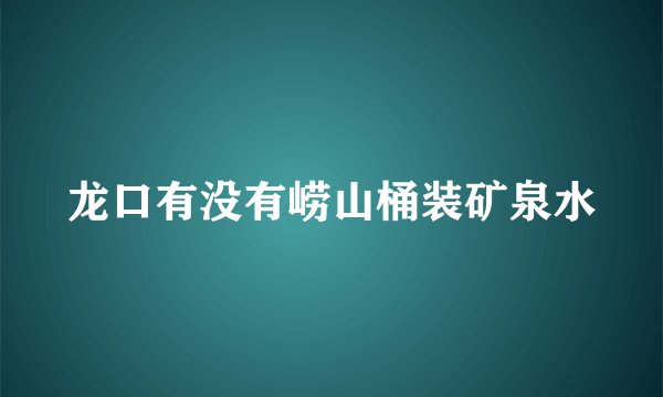 龙口有没有崂山桶装矿泉水