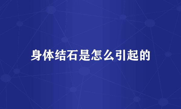 身体结石是怎么引起的