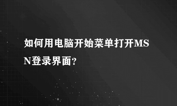 如何用电脑开始菜单打开MSN登录界面？