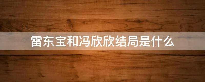 雷东宝和冯欣欣结局是什么