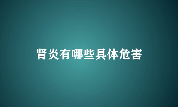 肾炎有哪些具体危害