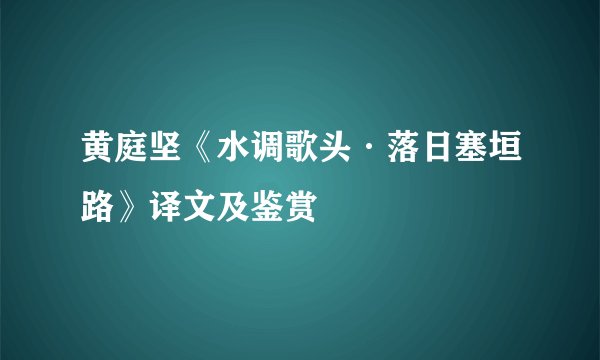 黄庭坚《水调歌头·落日塞垣路》译文及鉴赏