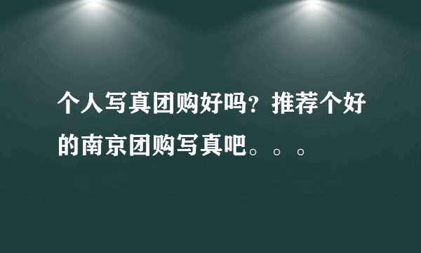 个人写真团购好吗?推荐个好的南京团购写真吧。。。