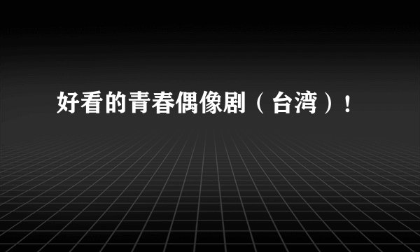好看的青春偶像剧（台湾）！