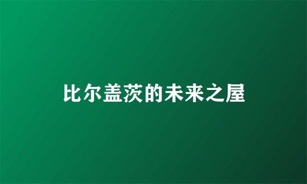 比尔盖茨的未来之屋