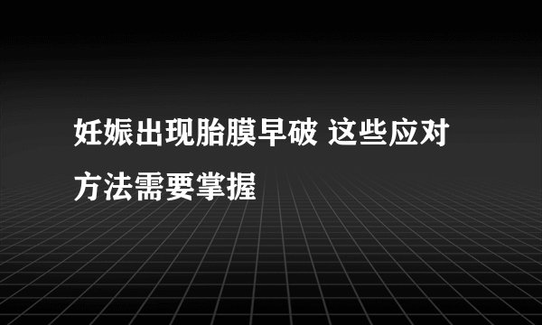 妊娠出现胎膜早破 这些应对方法需要掌握
