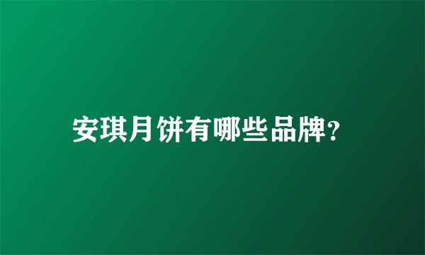 安琪月饼有哪些品牌？