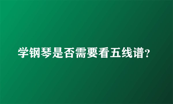 学钢琴是否需要看五线谱?