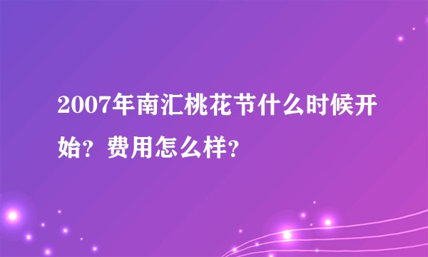 2007年南汇桃花节什么时候开始？费用怎么样？