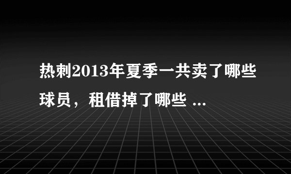 热刺2013年夏季一共卖了哪些球员，租借掉了哪些 又买进了哪些~~~