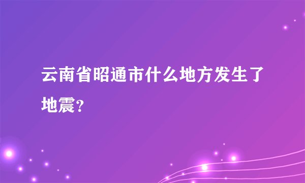 云南省昭通市什么地方发生了地震？