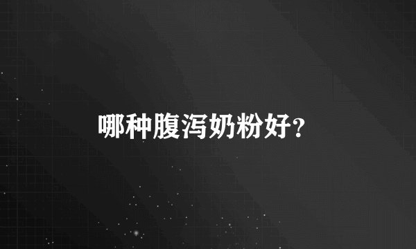 哪种腹泻奶粉好？
