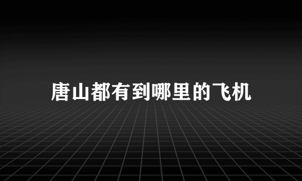 唐山都有到哪里的飞机