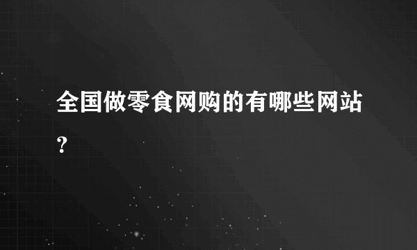全国做零食网购的有哪些网站？