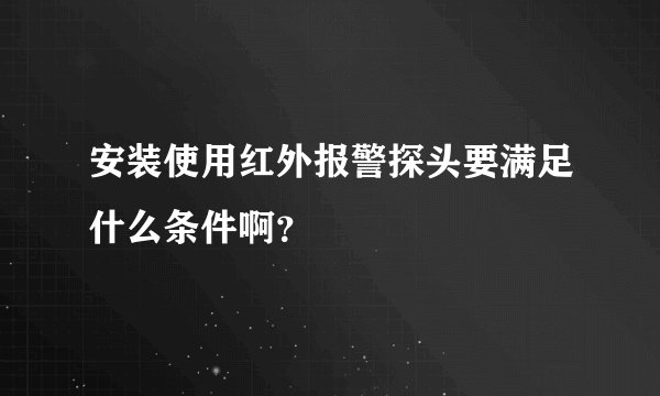 安装使用红外报警探头要满足什么条件啊？