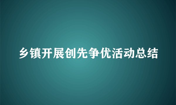 乡镇开展创先争优活动总结