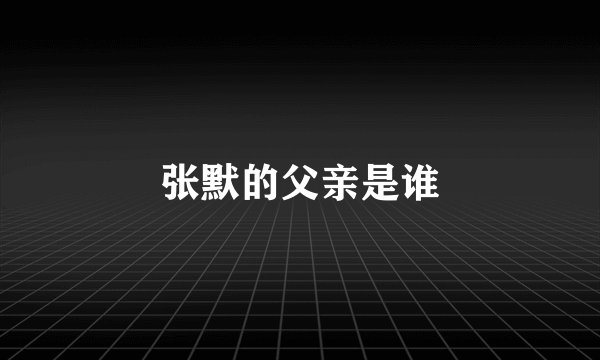 张默的父亲是谁
