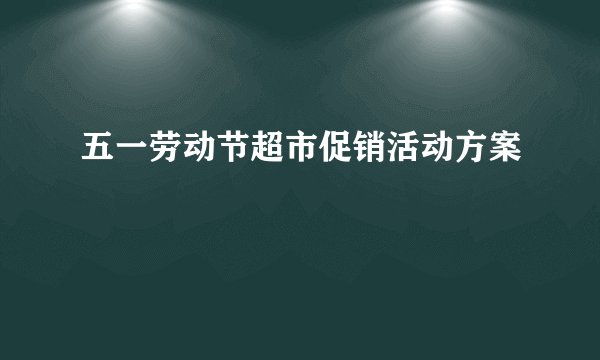 五一劳动节超市促销活动方案