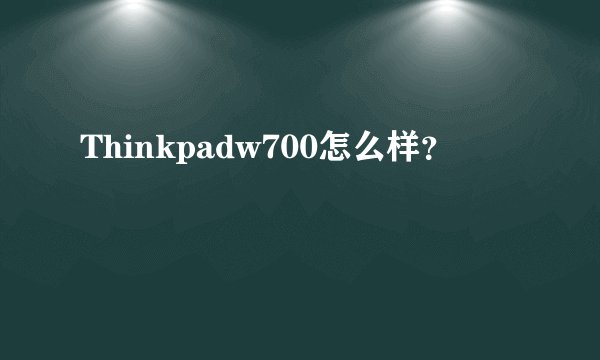 Thinkpadw700怎么样？