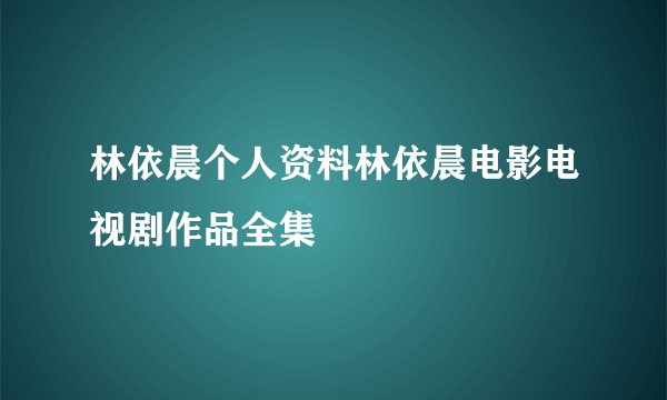 林依晨个人资料林依晨电影电视剧作品全集