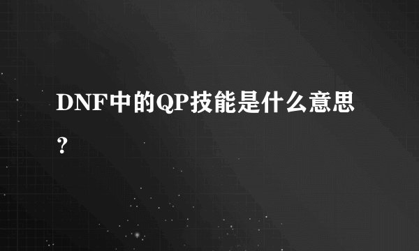 DNF中的QP技能是什么意思？