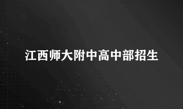 江西师大附中高中部招生