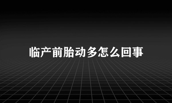 临产前胎动多怎么回事