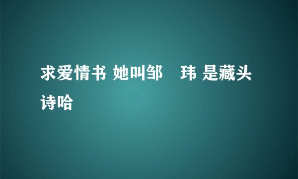 求爱情书 她叫邹祎玮 是藏头诗哈