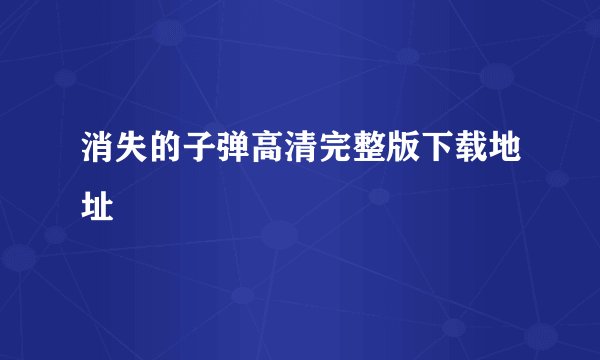 消失的子弹高清完整版下载地址