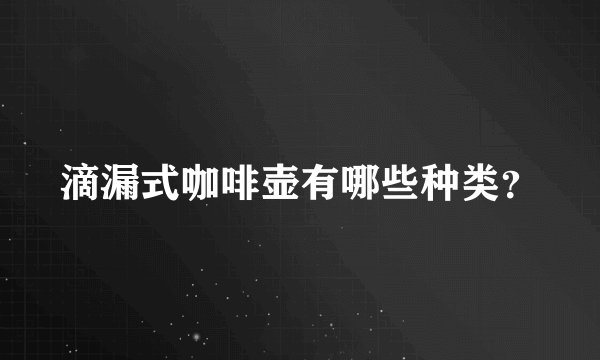 滴漏式咖啡壶有哪些种类？