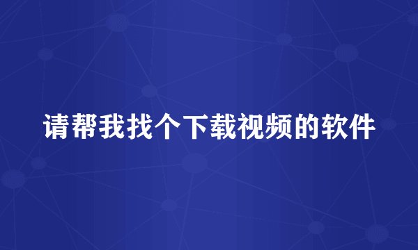 请帮我找个下载视频的软件