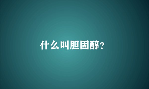 什么叫胆固醇？