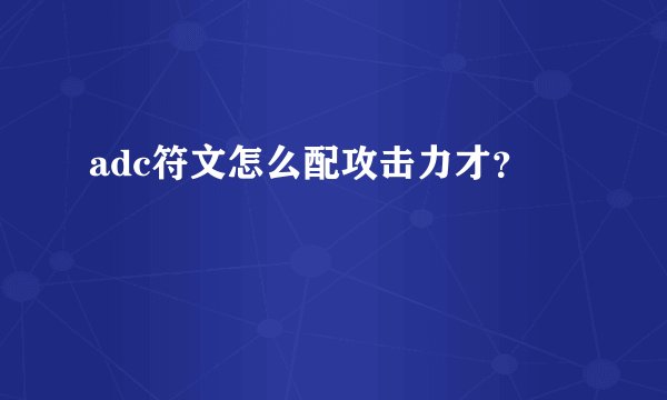 adc符文怎么配攻击力才？