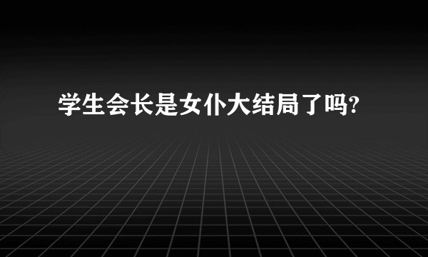学生会长是女仆大结局了吗?