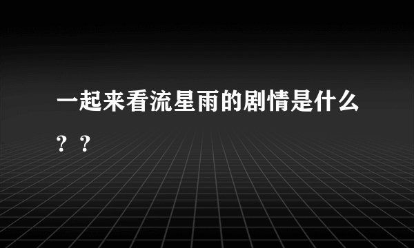一起来看流星雨的剧情是什么？？