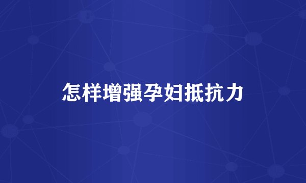 怎样增强孕妇抵抗力