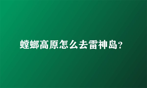 螳螂高原怎么去雷神岛？