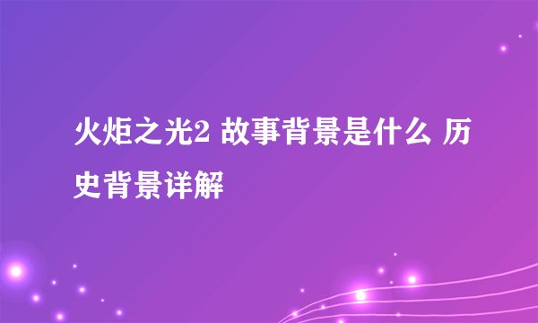火炬之光2 故事背景是什么 历史背景详解