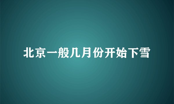 北京一般几月份开始下雪