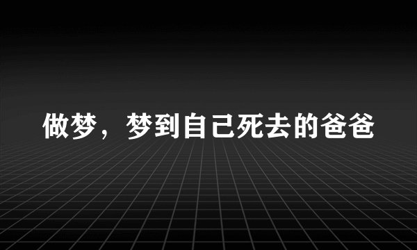 做梦，梦到自己死去的爸爸