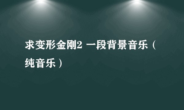 求变形金刚2 一段背景音乐（纯音乐）