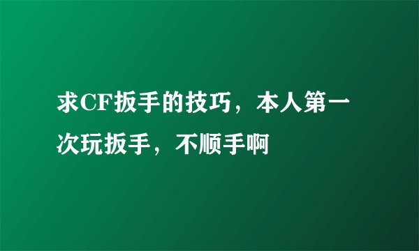 求CF扳手的技巧，本人第一次玩扳手，不顺手啊