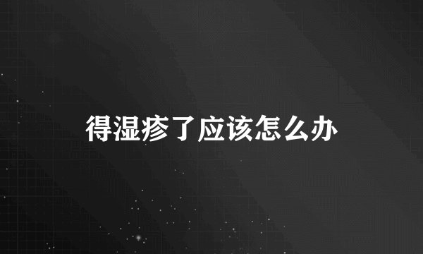 得湿疹了应该怎么办