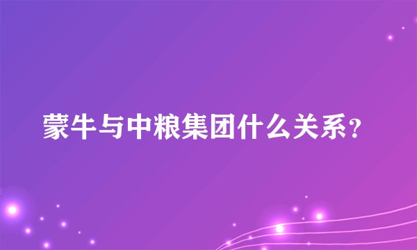 蒙牛与中粮集团什么关系？