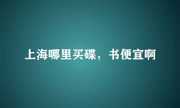 上海哪里买碟,书便宜啊